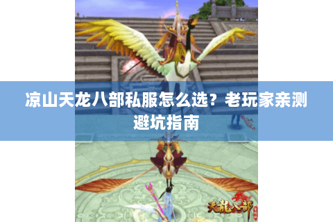 凉山天龙八部私服怎么选?老玩家亲测避坑指南 凉山天龙八部私服怎么选?老玩家亲测避坑指南