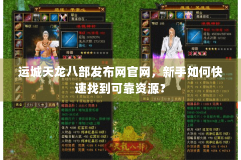 运城天龙八部发布网官网,新手如何快速找到可靠资源? 运城天龙八部发布网官网,新手如何快速找到可靠资源?