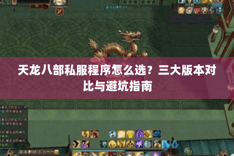 天龙八部私服程序怎么选？三大版本对比与避坑指南