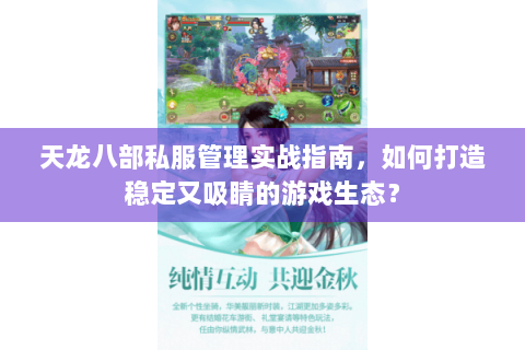 天龙八部私服管理实战指南,如何打造稳定又吸睛的游戏生态? 天龙八部私服管理实战指南,如何打造稳定又吸睛的游戏生态?