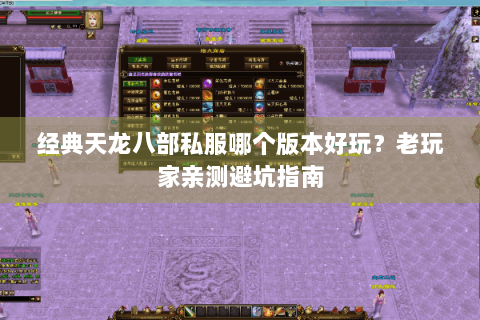 经典天龙八部私服哪个版本好玩？老玩家亲测避坑指南