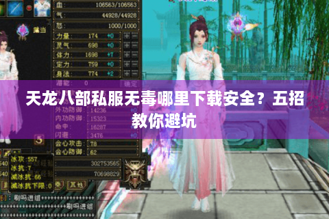天龙八部私服无毒哪里下载安全?五招教你避坑 天龙八部私服无毒哪里下载安全?五招教你避坑