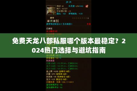 免费天龙八部私服哪个版本最稳定?2024热门选择与避坑指南 免费天龙八部私服哪个版本最稳定?2024热门选择与避坑指南