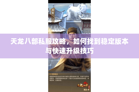 天龙八部私服攻略,如何找到稳定版本与快速升级技巧 天龙八部私服攻略,如何找到稳定版本与快速升级技巧