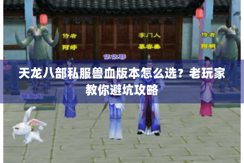 天龙八部私服兽血版本怎么选？老玩家教你避坑攻略