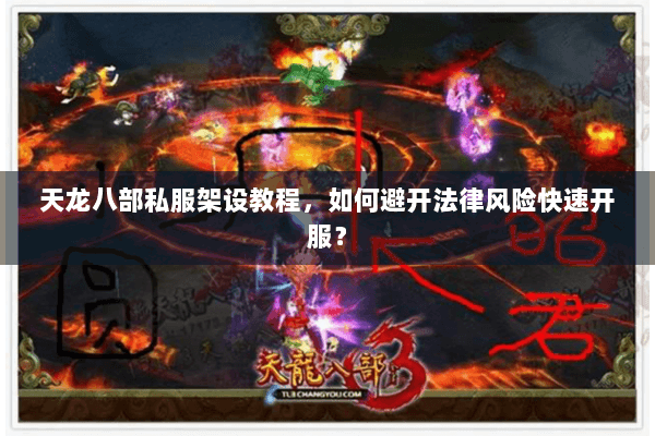 天龙八部私服架设教程,如何避开法律风险快速开服? 天龙八部私服架设教程,如何避开法律风险快速开服?