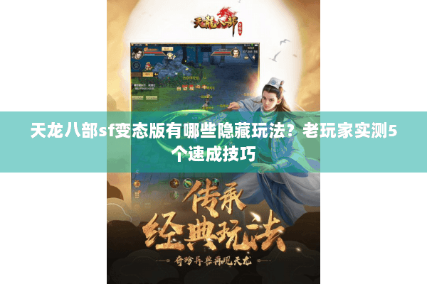 天龙八部sf变态版有哪些隐藏玩法?老玩家实测5个速成技巧 天龙八部sf变态版有哪些隐藏玩法?老玩家实测5个速成技巧