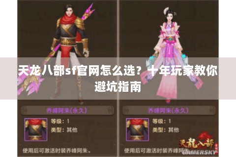 天龙八部sf官网怎么选？十年玩家教你避坑指南