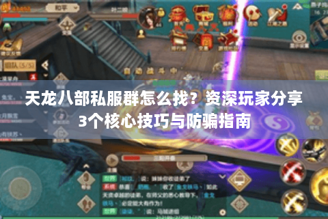天龙八部私服群怎么找?资深玩家分享3个核心技巧与防骗指南 天龙八部私服群怎么找?资深玩家分享3个核心技巧与防骗指南