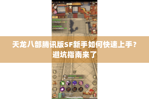 天龙八部腾讯版SF新手如何快速上手?避坑指南来了 天龙八部腾讯版SF新手如何快速上手?避坑指南来了