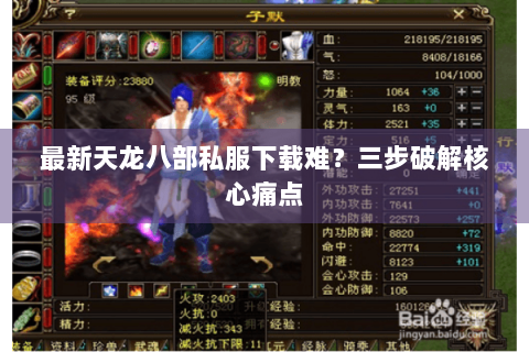 最新天龙八部私服下载难?三步破解核心痛点 最新天龙八部私服下载难?三步破解核心痛点