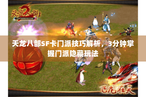 天龙八部SF卡门派技巧解析,3分钟掌握门派隐藏玩法 天龙八部SF卡门派技巧解析,3分钟掌握门派隐藏玩法
