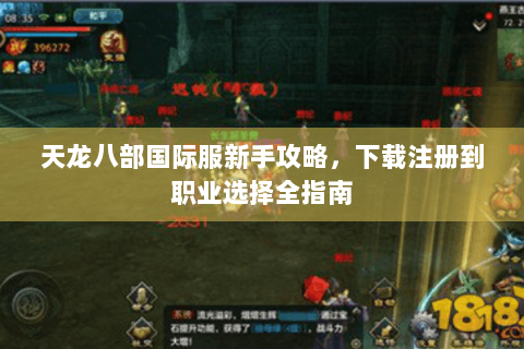 天龙八部国际服新手攻略，下载注册到职业选择全指南