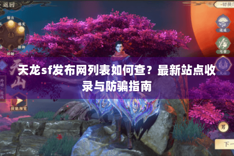 天龙sf发布网列表如何查？最新站点收录与防骗指南