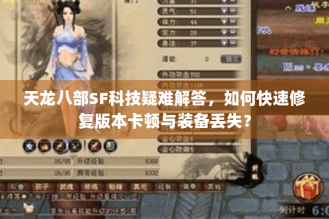 天龙八部SF科技疑难解答，如何快速修复版本卡顿与装备丢失？