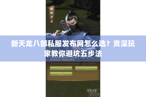 新天龙八部私服发布网怎么选？资深玩家教你避坑五步法