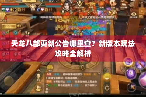 天龙八部更新公告哪里查？新版本玩法攻略全解析