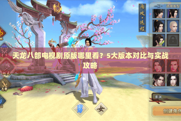 天龙八部电视剧原版哪里看？5大版本对比与实战攻略