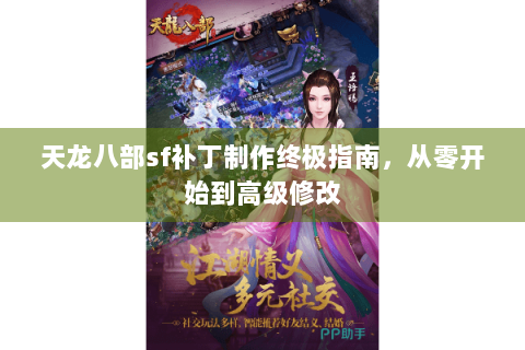 天龙八部sf补丁制作终极指南,从零开始到高级修改 天龙八部sf补丁制作终极指南,从零开始到高级修改