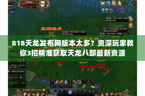 818天龙发布网版本太多？资深玩家教你3招精准获取天龙八部最新资源