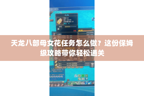 天龙八部母女花任务怎么做？这份保姆级攻略带你轻松通关