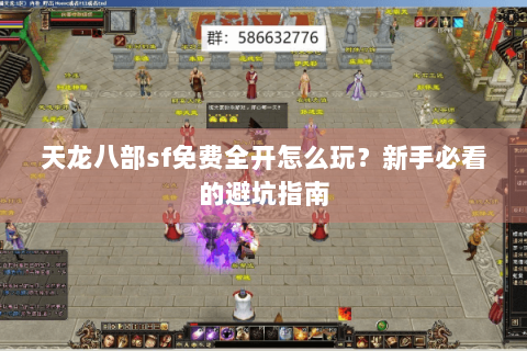 天龙八部sf免费全开怎么玩?新手必看的避坑指南 天龙八部sf免费全开怎么玩?新手必看的避坑指南