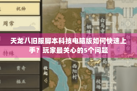 天龙八旧服脚本科技电脑版如何快速上手？玩家最关心的5个问题