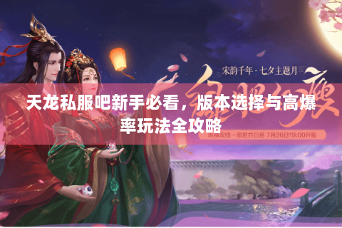 天龙私服吧新手必看,版本选择与高爆率玩法全攻略 天龙私服吧新手必看,版本选择与高爆率玩法全攻略