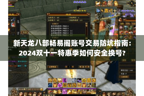 新天龙八部畅易阁账号交易防坑指南:2024双十一特惠季如何安全换号? 新天龙八部畅易阁账号交易防坑指南:2024双十一特惠季如何安全换号?