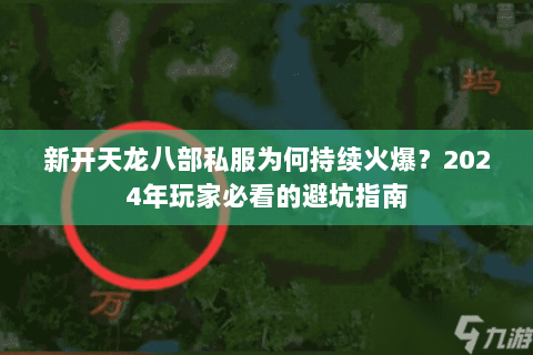 新开天龙八部私服为何持续火爆?2024年玩家必看的避坑指南 新开天龙八部私服为何持续火爆?2024年玩家必看的避坑指南