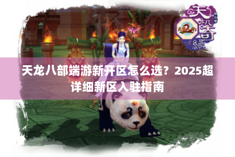 天龙八部端游新开区怎么选？2025超详细新区入驻指南