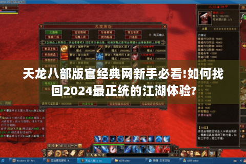 天龙八部版官经典网新手必看!如何找回2024最正统的江湖体验?