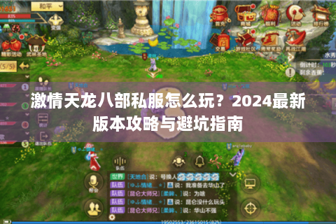 激情天龙八部私服怎么玩?2024最新版本攻略与避坑指南 激情天龙八部私服怎么玩?2024最新版本攻略与避坑指南