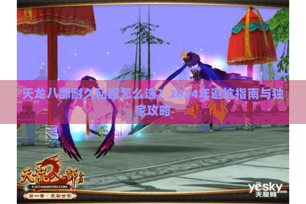 天龙八部耐久私服怎么选?2024年避坑指南与独家攻略 天龙八部耐久私服怎么选?2024年避坑指南与独家攻略