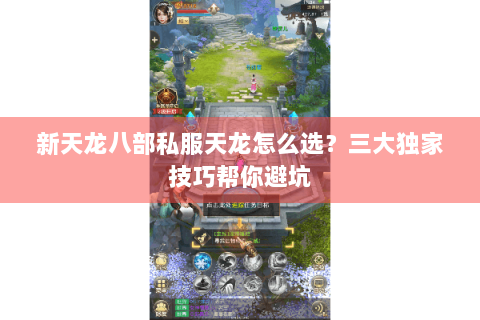 新天龙八部私服天龙怎么选?三大独家技巧帮你避坑 新天龙八部私服天龙怎么选?三大独家技巧帮你避坑