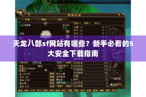 天龙八部sf网站有哪些?新手必看的5大安全下载指南 天龙八部sf网站有哪些?新手必看的5大安全下载指南