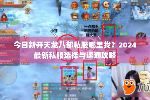 今日新开天龙八部私服哪里找?2024最新私服选择与速通攻略 今日新开天龙八部私服哪里找?2024最新私服选择与速通攻略