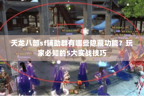 天龙八部sf辅助群有哪些隐藏功能？玩家必知的5大实战技巧