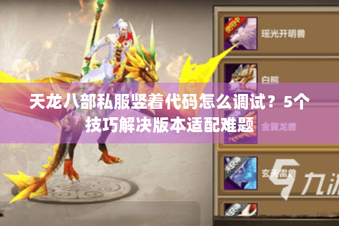 天龙八部私服竖着代码怎么调试？5个技巧解决版本适配难题