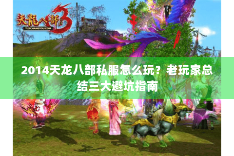 2014天龙八部私服怎么玩?老玩家总结三大避坑指南 2014天龙八部私服怎么玩?老玩家总结三大避坑指南