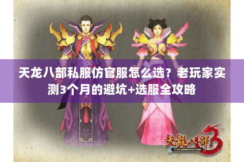 天龙八部私服仿官服怎么选?老玩家实测3个月的避坑+选服全攻略 天龙八部私服仿官服怎么选?老玩家实测3个月的避坑+选服全攻略