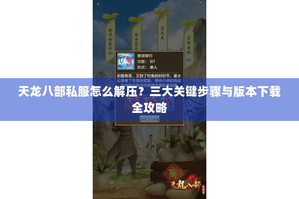 天龙八部私服怎么解压?三大关键步骤与版本下载全攻略 天龙八部私服怎么解压?三大关键步骤与版本下载全攻略