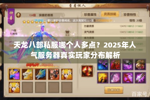 天龙八部私服哪个人多点?2025年人气服务器真实玩家分布解析 天龙八部私服哪个人多点?2025年人气服务器真实玩家分布解析