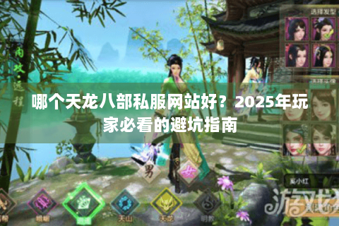 哪个天龙八部私服网站好？2025年玩家必看的避坑指南