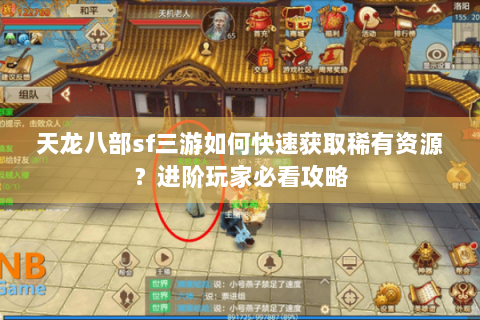 天龙八部sf三游如何快速获取稀有资源?进阶玩家必看攻略 天龙八部sf三游如何快速获取稀有资源?进阶玩家必看攻略