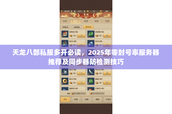 天龙八部私服多开必读,2025年零封号率服务器推荐及同步器防检测技巧 天龙八部私服多开必读,2025年零封号率服务器推荐及同步器防检测技巧