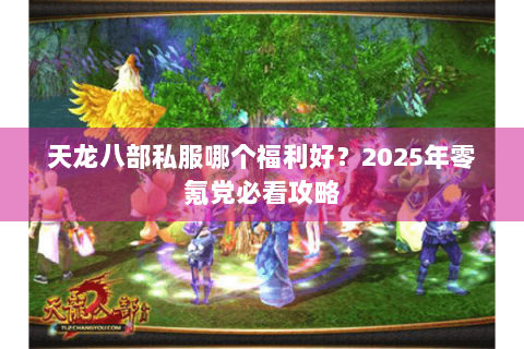天龙八部私服哪个福利好？2025年零氪党必看攻略