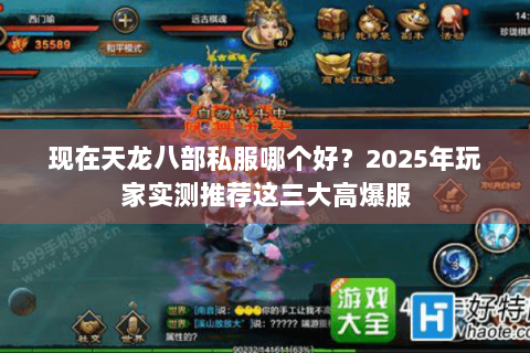 现在天龙八部私服哪个好?2025年玩家实测推荐这三大高爆服 现在天龙八部私服哪个好?2025年玩家实测推荐这三大高爆服