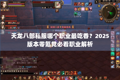 天龙八部私服哪个职业最吃香？2025版本零氪党必看职业解析