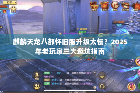 麒麟天龙八部怀旧服升级太慢?2025年老玩家三大避坑指南 麒麟天龙八部怀旧服升级太慢?2025年老玩家三大避坑指南